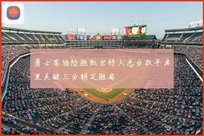 勇士客场险胜凯尔特人总分扳平库里关键三分锁定胜局