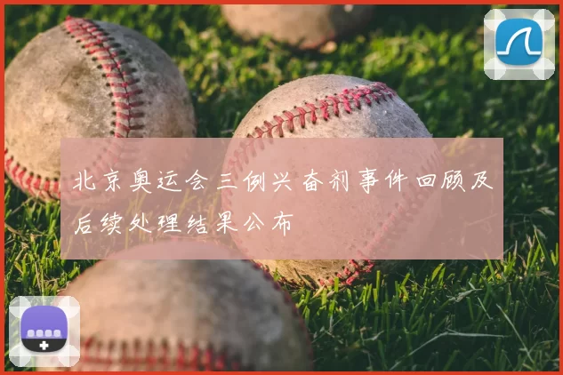 北京奥运会三例兴奋剂事件回顾及后续处理结果公布