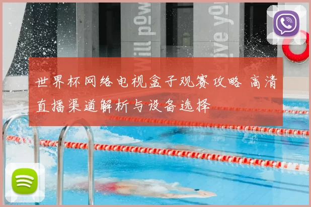 世界杯网络电视盒子观赛攻略 高清直播渠道解析与设备选择